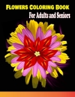 Flowers Coloring Book For Adults and Seniors: Flowers Coloring Book for Adults Beautiful Flower Designs for Stress / Botanical Coloring Book By 1001 Night Storyteller Cover Image