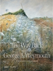 The Way Back: The Paintings of George A. Weymouth - A Brandywine Valley Visionary Cover Image