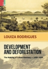 Development and Deforestation: The Making of Urban Bombay, c.1800-80 By Louiza Rodrigues Cover Image