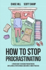 How to Stop Procrastinating: A Proven Guide to Overcome Procrastination, Cure Laziness & Perfectionism, Using Simple 5-Minute Practices By Chase Hill, Scott Sharp Cover Image