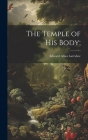 The Temple of His Body; By Edward Allan Larrabee Cover Image