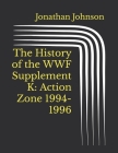 The History of the WWF Supplement K: Action Zone 1994-1996 By Jonathan Johnson Cover Image
