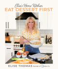 Elise's Home Kitchen: Eat Dessert First Cover Image