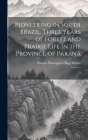 Pioneering in South Brazil. Three Years of Forest and Prairie Life in the Province of Paraná: 2 By Thomas Plantagenet Bigg-Wither Cover Image