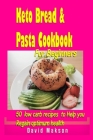 Keto Bread and Pasta Cookbook: 50 Low Carb Recipes to Help You Lose Weight, Reverse Fatty Liver, Belly Fats and Regain Optimum Health. Keto Above 50: By David Makson Cover Image