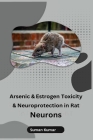 Arsenic and Estrogen Toxicity and Neuroprotection in Rat Neurons Cover Image