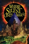 Where the Silent Ones Watch: Stories of the Borderland, the Night Land, the Sargasso Sea, and more! By James Chambers (Editor), John Langan, Lisa Morton Cover Image