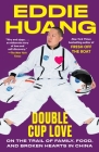 Double Cup Love: On the Trail of Family, Food, and Broken Hearts in China By Eddie Huang Cover Image