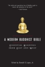 A Modern Buddhist Bible: Essential Readings from East and West By David S. Lopez, Jr. Cover Image