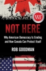 Not Here: Why American Democracy Is Eroding and How Canada Can Protect Itself By Rob Goodman Cover Image