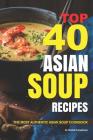 Top 40 Asian Soup Recipes: The Most Authentic Asian Soup Cookbook By Daniel Humphreys Cover Image