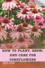 How to Plant, Grow, and Care For Coneflowers: Become flowers expert By Ivan Moshak Cover Image