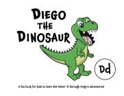 Diego the Dinosaur: A fun book for kids to learn the letter 'd' through Diego's adventures! By Lefd Designs Cover Image