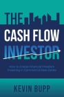 The Cash Flow Investor: How to Create Financial Freedom Investing in Commercial Real Estate Cover Image