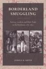 Borderland Smuggling: Patriots, Loyalists, and Illicit Trade in the Northeast, 1783-1820 (New Perspectives on Maritime History and Nautical Archaeolog) By Joshua M. Smith Cover Image