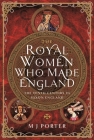 The Royal Women Who Made England: The Tenth Century in Saxon England By M. J. Porter Cover Image