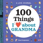 A Love Journal: 100 Things I Love about Grandma By Lisa Carpenter Cover Image