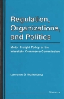 Regulation, Organizations, and Politics: Motor Freight Policy at the Interstate Commerce Commission By Lawrence Rothenberg Cover Image