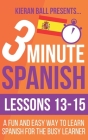 3 Minute Spanish: Lessons 13-15: A fun and easy way to learn Spanish for the busy learner Cover Image