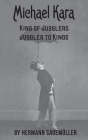 Michael Kara: King of the Jugglers - Juggler to Kings By Niels Duinker (Editor), Karen Holzman (Editor), Herman Sagemüller Cover Image