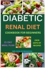 Diabetic Renal Diet Cookbook for Beginners: The Ultimate Low-Salt, Low-Sugar, Low Potassium, And Low-Phosphorous Recipes For Seniors By Nelson Robinson Cover Image