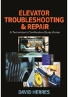 Elevator Troubleshooting & Repair: A Technician's Certification Study Guide By David Herres Cover Image