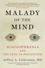 Malady of the Mind: Schizophrenia and the Path to Prevention By Jeffrey A. Lieberman Cover Image