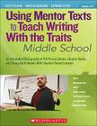 Using Mentor Texts to Teach Writing With the Traits: Middle School: An Annotated Bibliography of 150 Picture Books, Chapter Books, and Young Adult Novels With Teacher-Tested Lessons By Ruth Culham, James Blasingame, Raymond Coutu Cover Image