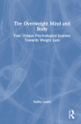 The Overweight Mind and Body: Your Unique Psychological Journey Towards Weight Loss By Kathy Leach Cover Image