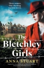 The Bletchley Girls: Inspired by a heartbreaking true story, an emotional and gripping World War 2 novel By Anna Stuart Cover Image