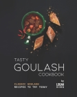 Tasty Goulash Cookbook: Classic Goulash Recipes to Try Today By Logan King Cover Image
