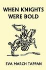 When Knights Were Bold (Yesterday's Classics) By Eva March Tappan Cover Image