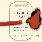 The Witching Year: A Memoir of Earnest Fumbling Through Modern Witchcraft By Diana Helmuth, Diana Helmuth (Read by) Cover Image