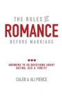 The Rules of Romance Before Marriage: Answers to 50 Questions About Dating, Sex and Purity. By Caleb Pierce, Ali Pierce Cover Image