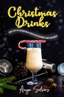 Christmas Drinks: 130 Recipes to Spread The Joy of Christmas through Drinks that Sparkle By Anya Silvers Cover Image