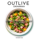 Outlive Okinawan Longevity Cookbook: Recipes From Earth's Longest Living Women on Earth Cover Image
