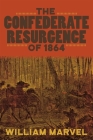 The Confederate Resurgence of 1864 (Conflicting Worlds: New Dimensions of the American Civil War) By William Marvel, T. Michael Parrish (Editor) Cover Image
