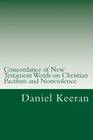 Concordance of New Testament Words on Christian Pacifism and Nonviolence: Words and Scriptures Relating to the Christian's Conduct Toward His Enemies Cover Image