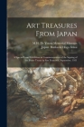 Art Treasures From Japan; a Special Loan Exhibition in Commemoration of the Signing of the Peace Treaty in San Francisco, September, 1951 By M H de Young Memorial Museum (Created by), Japan Bunkazai Hogo Iinkai (Created by) Cover Image