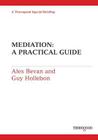 Mediation: A Practical Guide (Thorogood Reports) By Alex Bevan, Guy Hollebon Cover Image