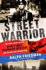 Street Warrior: The True Story of the NYPD's Most Decorated Detective and the Era That Created Him By Ralph Friedman, Patrick Picciarelli Cover Image