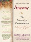 Anyway: The Paradoxical Commandments: Finding Personal Meaning in a Crazy World By Kent M. Keith, Spencer Johnson (Foreword by) Cover Image