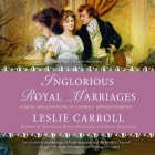 Inglorious Royal Marriages: A Demi-Millennium of Unholy Mismatrimony By Leslie Carroll, Leslie Carroll (Read by) Cover Image