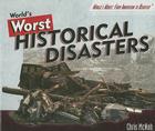 World's Worst Historical Disasters: Chronicling the Greatest Catastrophes of All Time (World's Worst: From Innovation to Disaster) By Chris McNab Cover Image