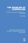 The Problem of Federalism: A Study in the History of Political Theory - Volume One By Sobei Mogi Cover Image