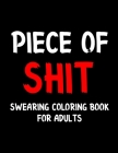 Piece Of Shit Swearing Coloring Book For Adults: Swear Word Coloring Book For Adult to Anxiety Stress Relief Christmas Birthday Relaxation Gifts For W By Activity Chicken Cover Image