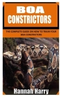 Boa Constrictors: The Complete Guide on How to Train Your Boa Constrictors By Hannah Harry Cover Image