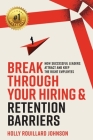 Break Through Your Hiring & Retention Barriers: How Successful Leaders Attract And Keep The Right Employees By Holly Rouillard Johnson Cover Image