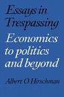 Essays in Trespassing: Economics to Politics and Beyond By Albert O. Hirschman Cover Image