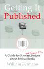 Getting It Published: A Guide for Scholars and Anyone Else Serious about Serious Books (Chicago Guides to Writing, Editing, and Publishing) Cover Image